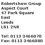 Text Box: Robertshaw GroupAspect Court47 Park Square EastLeedsLS1 2NRTel: 0113 3466070Fax: 0113 3466080 